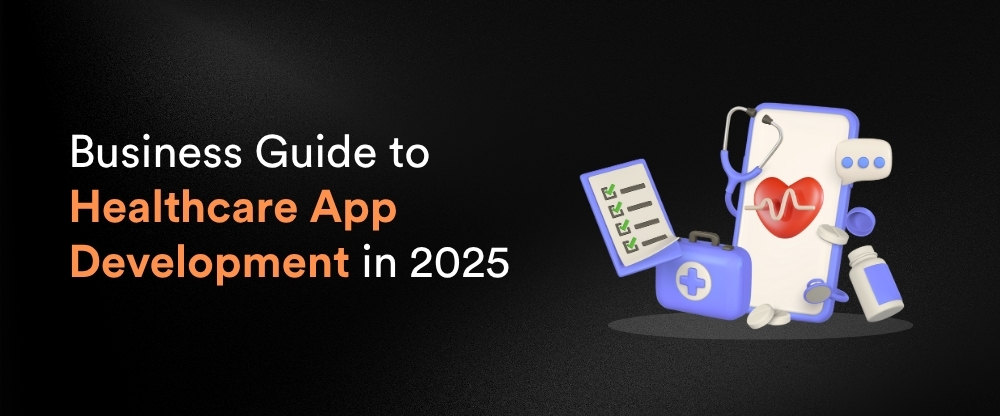 Business Guide to Healthcare App Development in 2025
