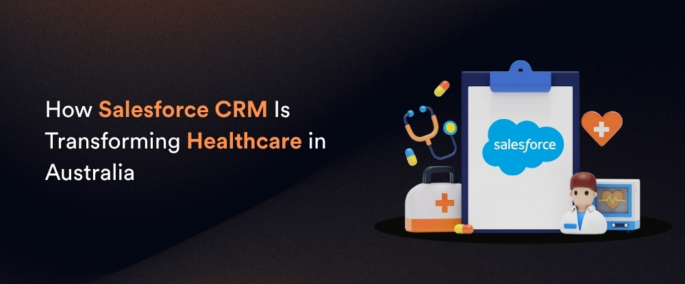 How Salesforce CRM Is Transforming Healthcare in Australia