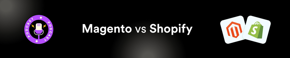 Magento vs Shopify Podcast
