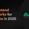 Best Frontend Frameworks for Web Apps in 2025