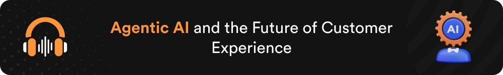 Agentic AI and the Future of Customer Experience