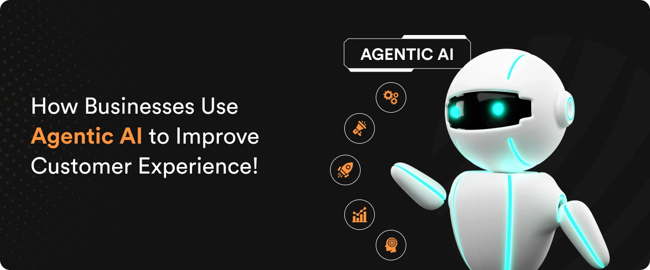 How Businesses Use Agentic AI to Improve Customer Experience!