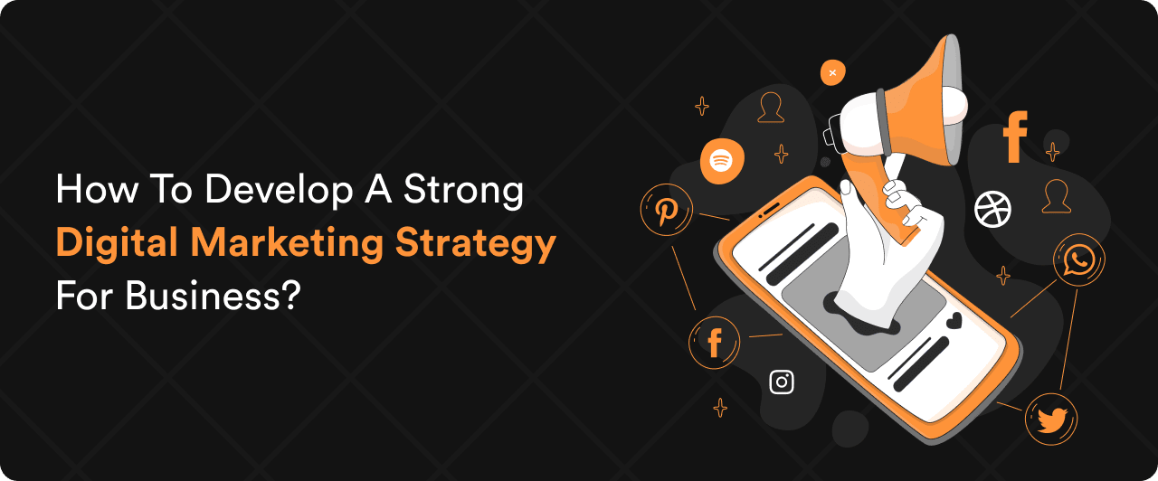 How To Develop A Strong Digital Marketing Strategy For Business?