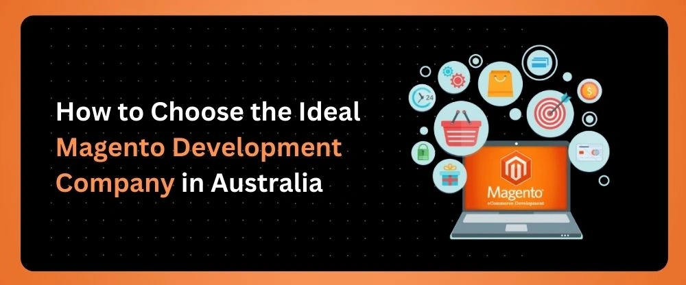 How to Choose the Ideal Magento Development Company in Australia