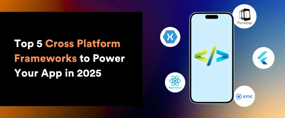 Top 5 Cross-Platform Development Frameworks to Know in 2025