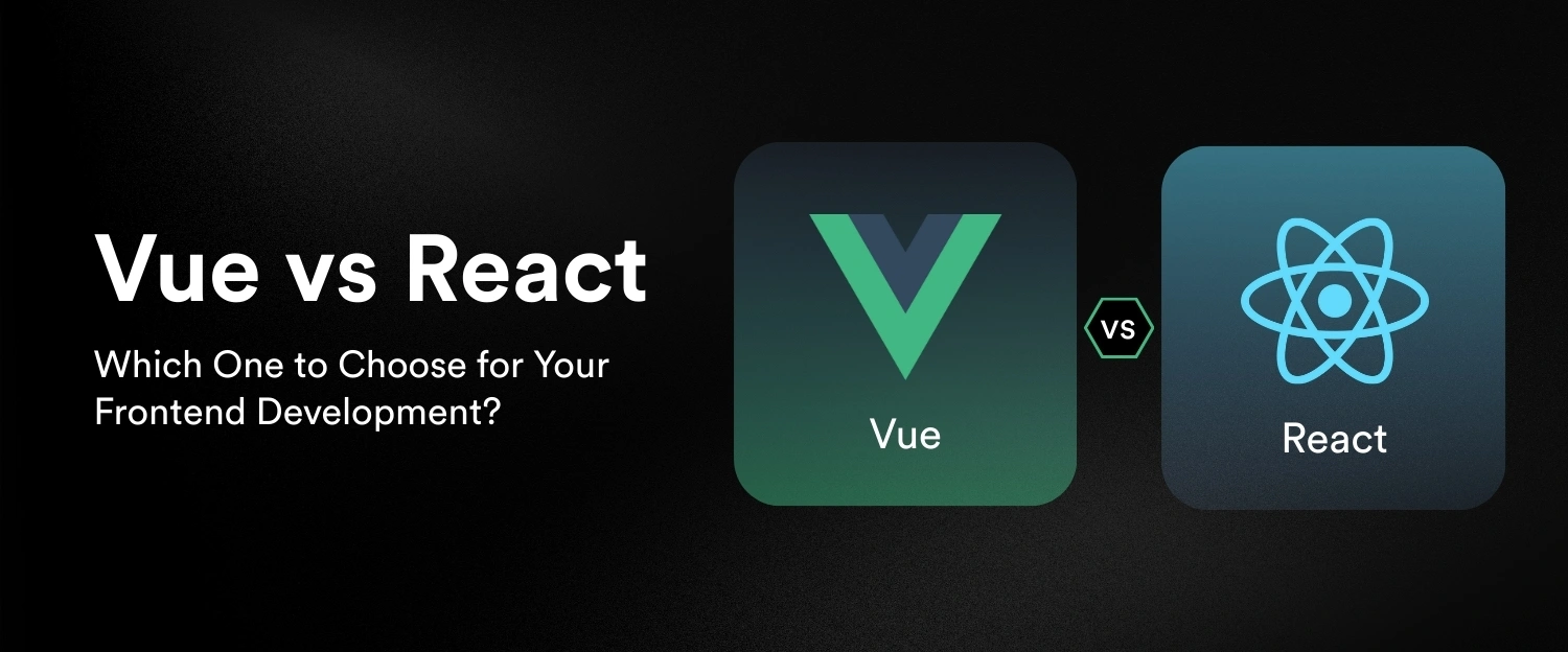 Vue vs React: Which One to Choose for Your Frontend Development?