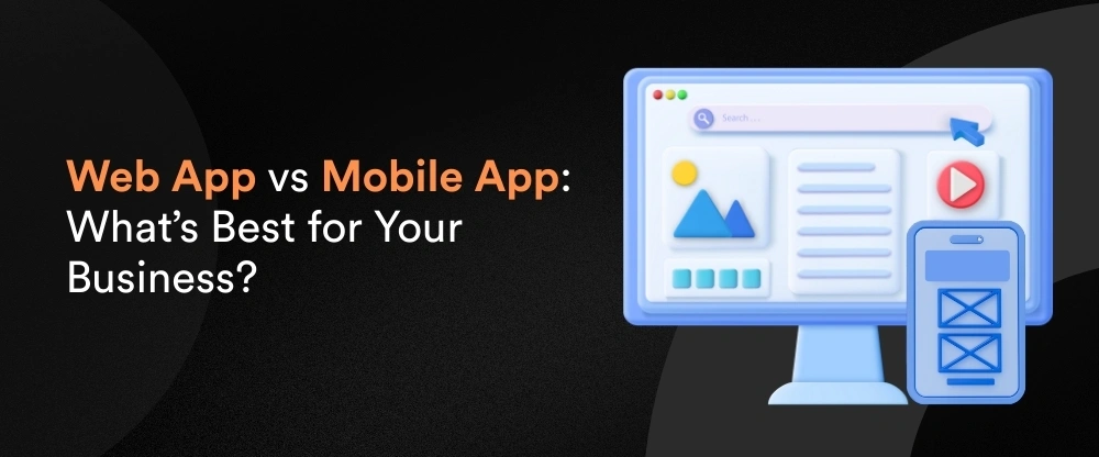 Web App vs Mobile App: What’s Best for Your Business?
