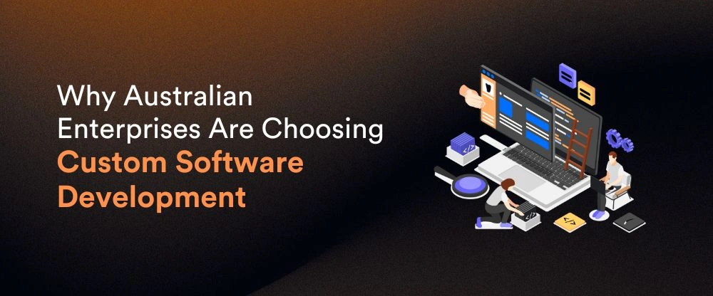 Why Australian Enterprises Are Choosing Custom Software Development