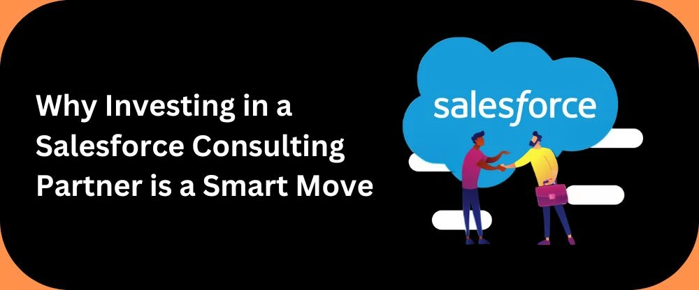 Why Investing in a Salesforce Consulting Partner is a Smart Move