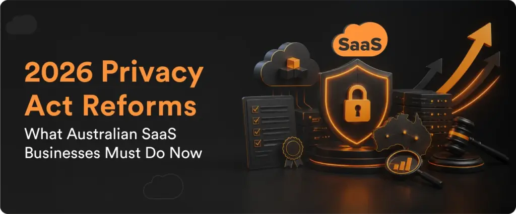 The 2026 Privacy Act Reforms: What Every Australian SaaS Must Do Now